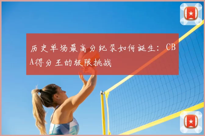历史单场最高分纪录如何诞生：CBA得分王的极限挑战