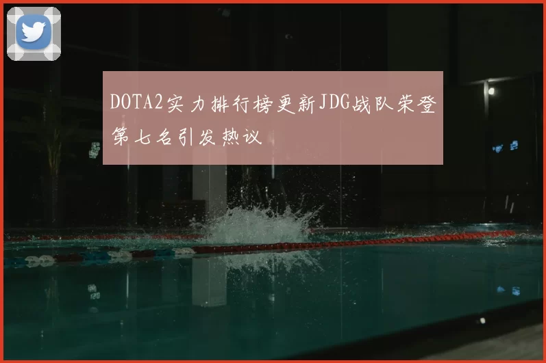 DOTA2实力排行榜更新JDG战队荣登第七名引发热议