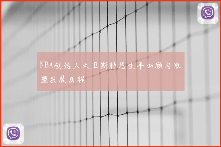 NBA创始人大卫斯特恩生平回顾与联盟发展历程
