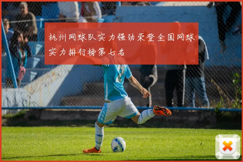 杭州网球队实力强劲荣登全国网球实力排行榜第七名