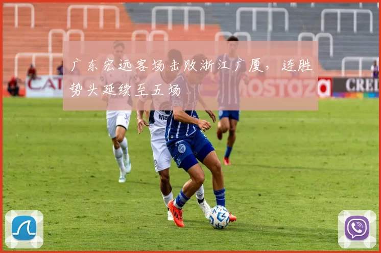 广东宏远客场击败浙江广厦，连胜势头延续至五场