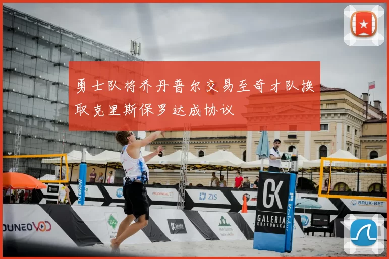 勇士队将乔丹普尔交易至奇才队换取克里斯保罗达成协议