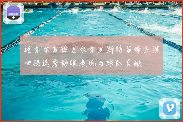 迈克尔基德吉尔克里斯特黄蜂生涯回顾选秀榜眼表现与球队贡献