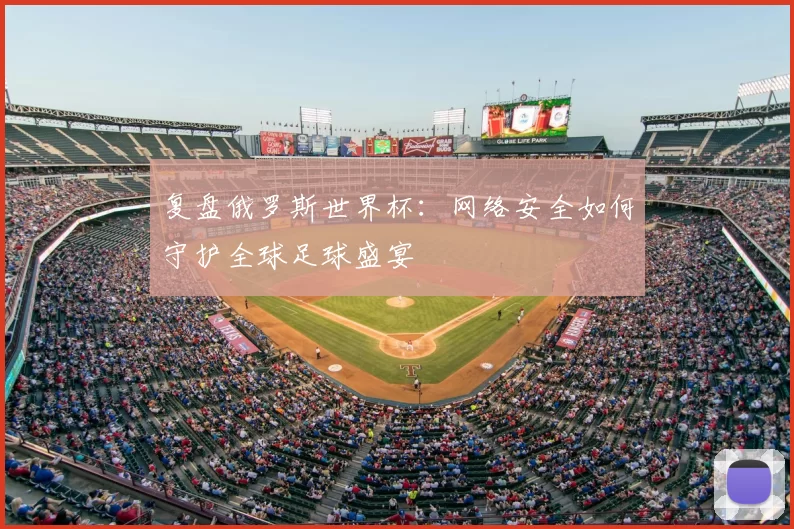 复盘俄罗斯世界杯:网络安全如何守护全球足球盛宴