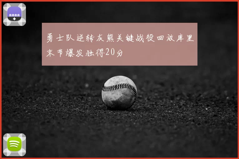 勇士队逆转灰熊关键战役回放库里末节爆发独得20分