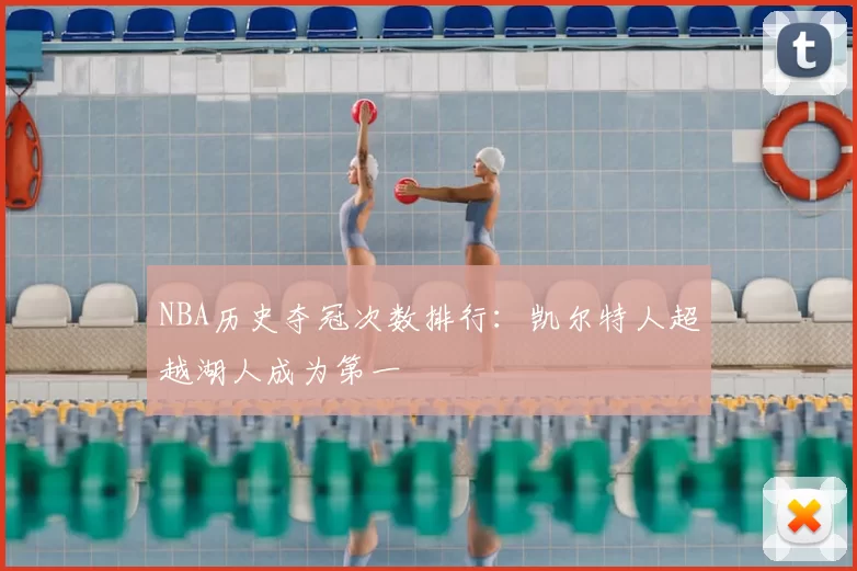 NBA历史夺冠次数排行：凯尔特人超越湖人成为第一