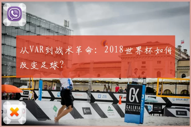 从VAR到战术革命：2018世界杯如何改变足球？