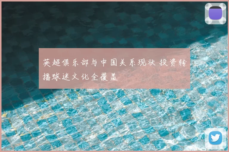 英超俱乐部与中国关系现状 投资转播球迷文化全覆盖