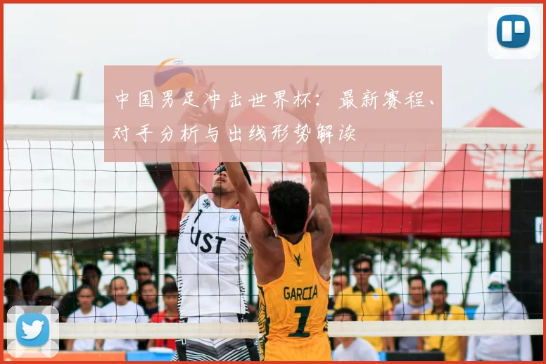中国男足冲击世界杯：最新赛程、对手分析与出线形势解读
