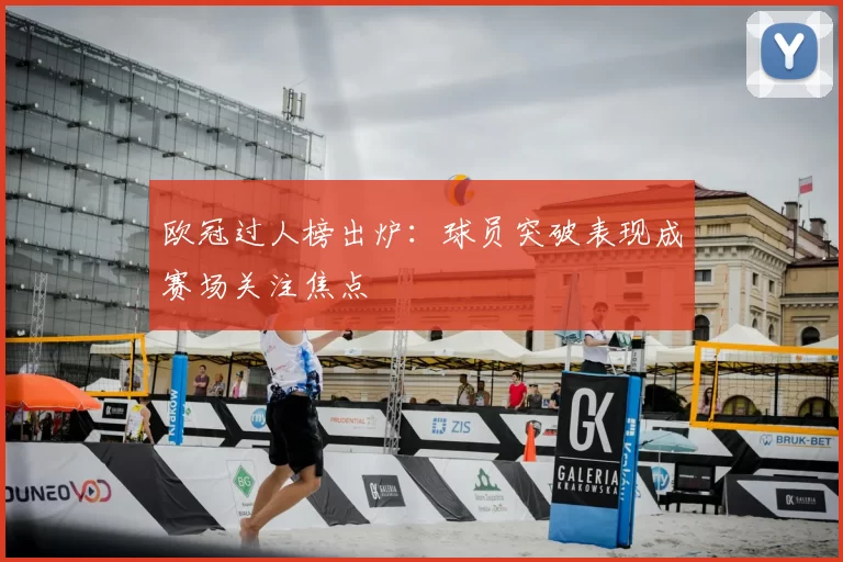 欧冠过人榜出炉:球员突破表现成赛场关注焦点
