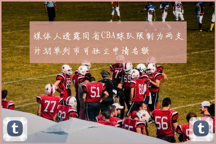 媒体人透露同省CBA球队限制为两支计划单列市可独立申请名额