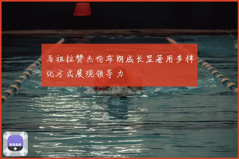 马祖拉赞杰伦布朗成长显著用多样化方式展现领导力