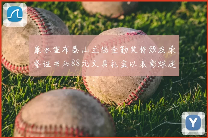 康冰宣布泰山主场全勤奖将颁发荣誉证书和88元文具礼盒以表彰球迷支持
