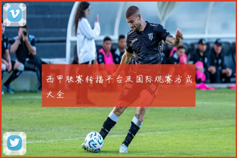 西甲联赛转播平台及国际观赛方式大全